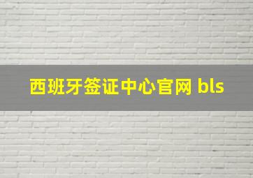 西班牙签证中心官网 bls